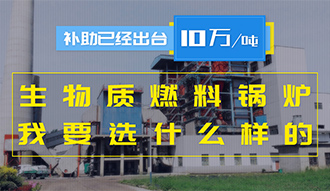 【生物質·補貼】生物質燃料鍋爐10萬元/噸補助已經出臺，我要選什么樣的鍋爐？